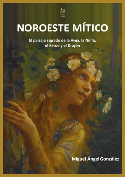 Imagen de NOROESTE MÍTICO. El paisaje sagrado de la Vieja, la Ninfa, el Héroe y el Dragón