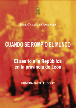 Imagen de CUANDO SE ROMPIÓ EL MUNDO. El asalto a la República en la provincia de León. Primera parte: el golpe.
